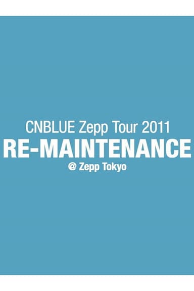 CNBLUE Zepp Tour 2011 ~RE-MAINTENANCE~