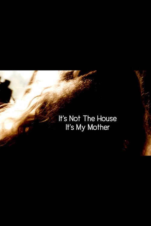 It’s Not the House, It’s My Mother