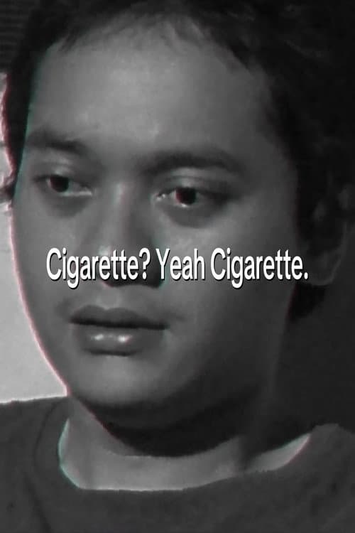 Cigarette? Yeah Cigarette.