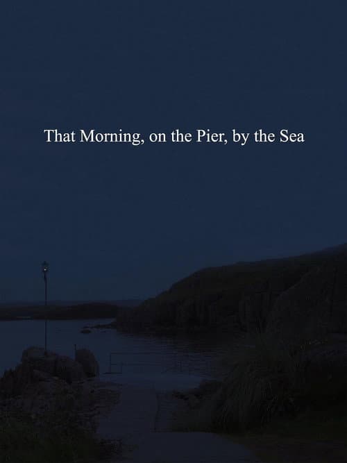 That Morning, on the Pier, by the Sea