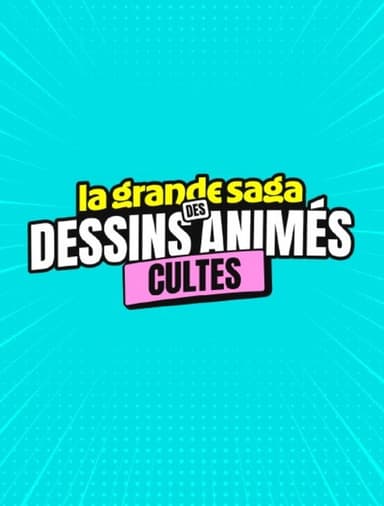 La grande saga des dessins animés cultes