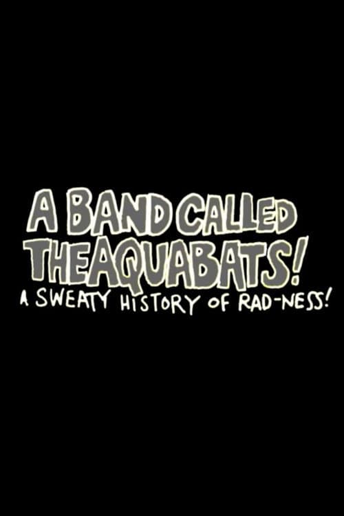 A Band Called The Aquabats!: A Sweaty History of Rad-ness!