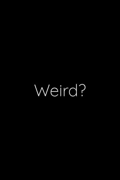 Weird?