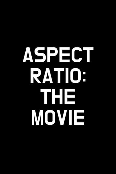 Aspect Ratio: The Movie