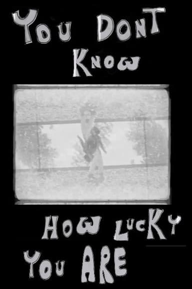 YOU DON'T KNOW HOW LUCKY YOU ARE