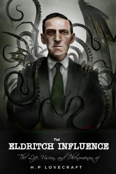 The Eldritch Influence: The Life, Vision, and Phenomenon of H.P. Lovecraft
