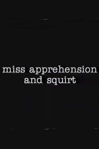 Miss Apprehension and Squirt