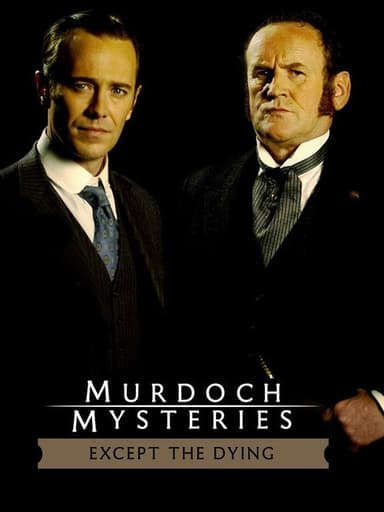 The Murdoch Mysteries: Except the Dying