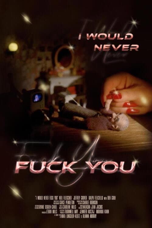 I Would Never Fuck You