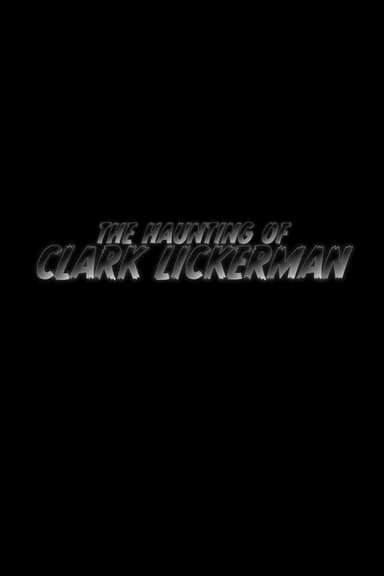 The Haunting of Clark Lickerman