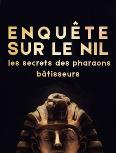 Enquête sur le Nil : les secrets des pharaons bâtisseurs